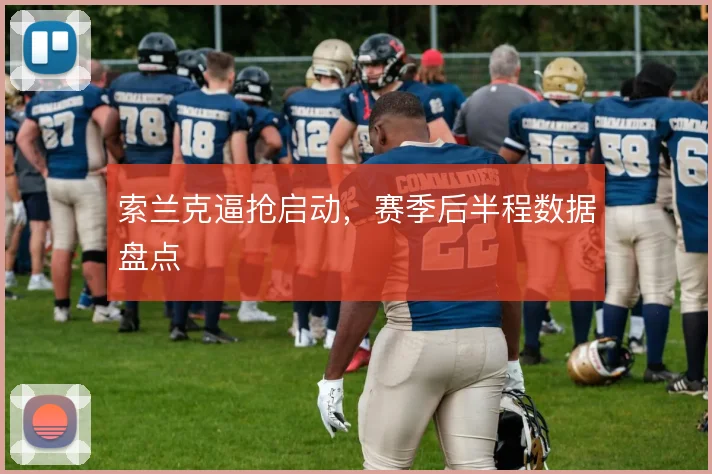 索兰克逼抢启动，赛季后半程数据盘点