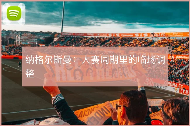 纳格尔斯曼：大赛周期里的临场调整