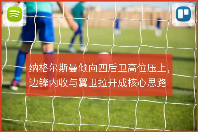 纳格尔斯曼倾向四后卫高位压上，边锋内收与翼卫拉开成核心思路