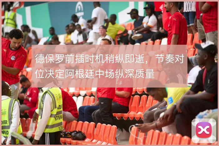 德保罗前插时机稍纵即逝，节奏对位决定阿根廷中场纵深质量