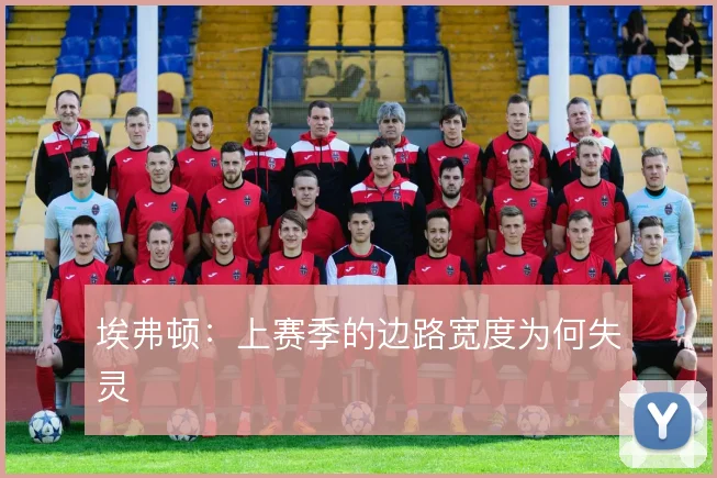 埃弗顿:上赛季的边路宽度为何失灵