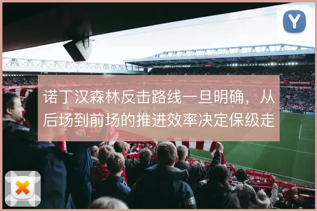 诺丁汉森林反击路线一旦明确，从后场到前场的推进效率决定保级走势