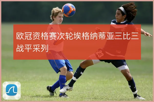 欧冠资格赛次轮埃格纳蒂亚三比三战平采列