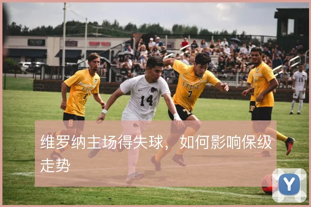 维罗纳主场得失球，如何影响保级走势