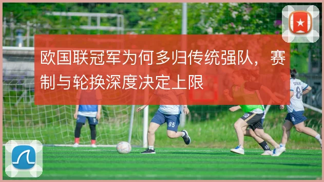 欧国联冠军为何多归传统强队，赛制与轮换深度决定上限
